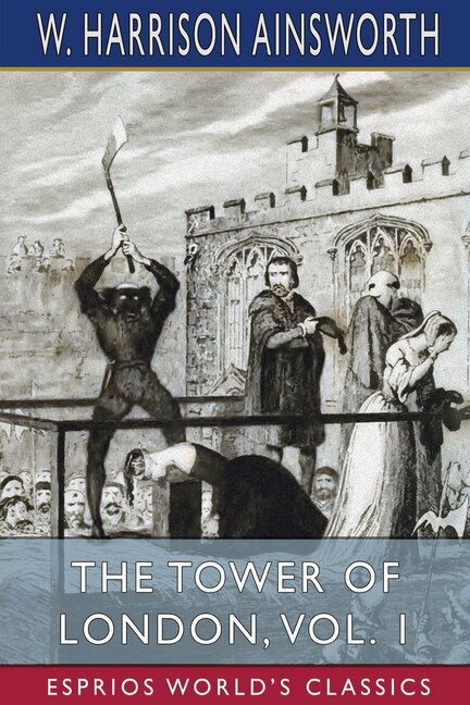 Front cover_The Tower of London, Vol. 1 (Esprios Classics)