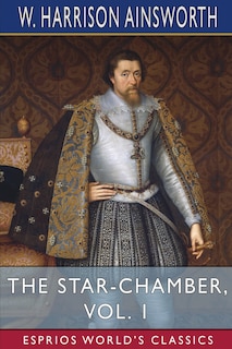 The Star-Chamber, Vol. 1 (Esprios Classics): An Historical Romance