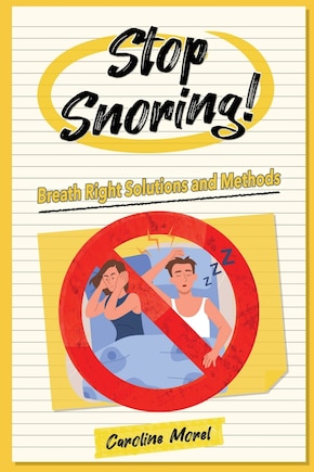 Stop Snoring!: Breath Right Solutions and Methods