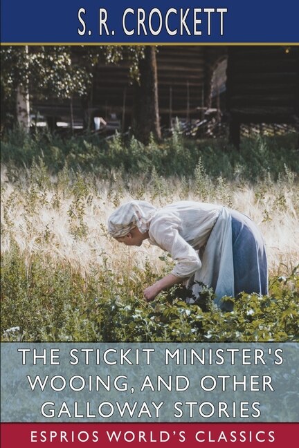 Couverture_The Stickit Minister's Wooing, and Other Galloway Stories (Esprios Classics)