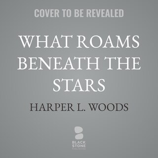 Front cover_What Roams Beneath the Stars