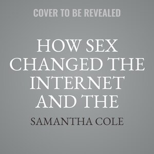 Front cover_How Sex Changed The Internet And The Internet Changed Sex: A History