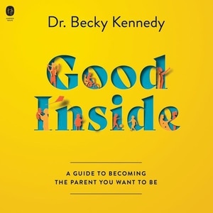 Good Inside: A Guide To Becoming The Parent You Want To Be