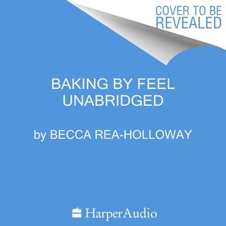 Baking By Feel: Recipes To Sort Out Your Emotions (whatever They Are Today!)