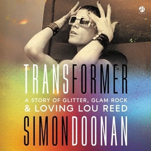 Transformer: A Story Of Glitter, Glam Rock, And Loving Lou Reed