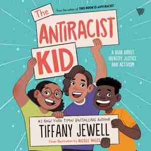 The Antiracist Kid: A Book About Identity, Justice, and Activism by Tiffany Jewell