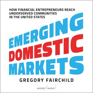 Emerging Domestic Markets: How Financial Entrepreneurs Reach Underserved Communities in the United States