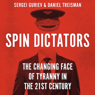 Spin Dictators: The Changing Face of Tyranny in the 21st Century