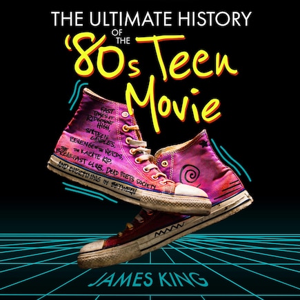 The Ultimate History of the '80s Teen Movie: Fast Times at Ridgemont High, Sixteen Candles, Revenge of the Nerds, The Karate Kid, The Breakfast Club, Dead Poets Society, and Everything in Between