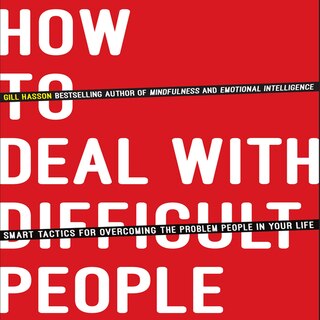 How to Deal With Difficult People: Smart Tactics for Overcoming the Problem People in Your Life