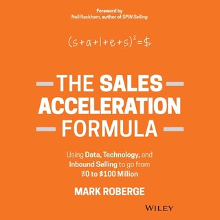 The Sales Acceleration Formula: Using Data, Technology, and Inbound Selling to go from $0 to $100 Million
