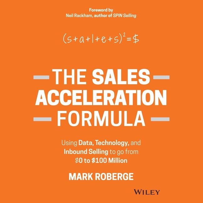 The Sales Acceleration Formula: Using Data, Technology, and Inbound Selling to go from $0 to $100 Million