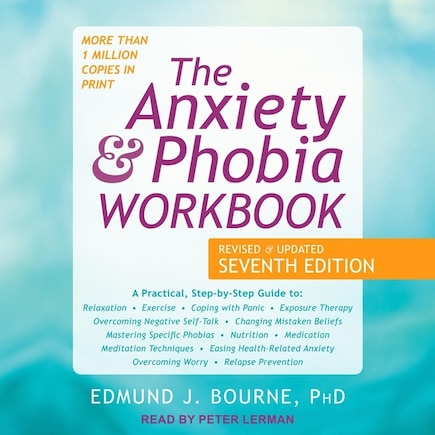 The Anxiety and Phobia Workbook: Revised and Updated Seventh Edition