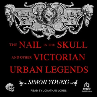 Front cover_The Nail in the Skull and Other Victorian Urban Legends