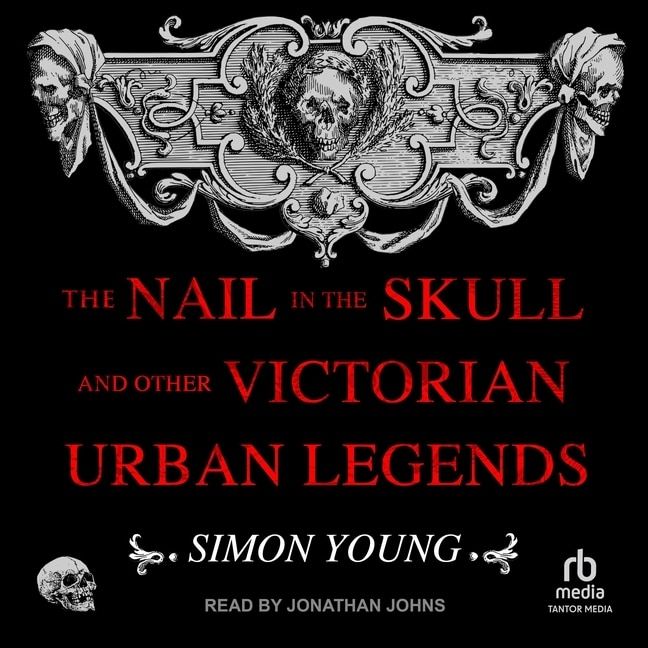 Front cover_The Nail in the Skull and Other Victorian Urban Legends