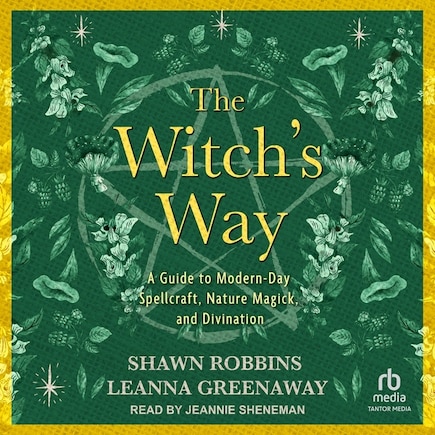 The Witch's Way: A Guide to Modern-Day Spellcraft, Nature Magick, and Divination