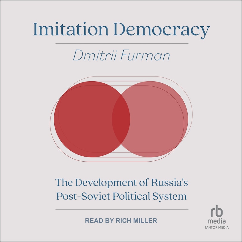 Imitation Democracy: The Development of Russia's Post-Soviet Political System