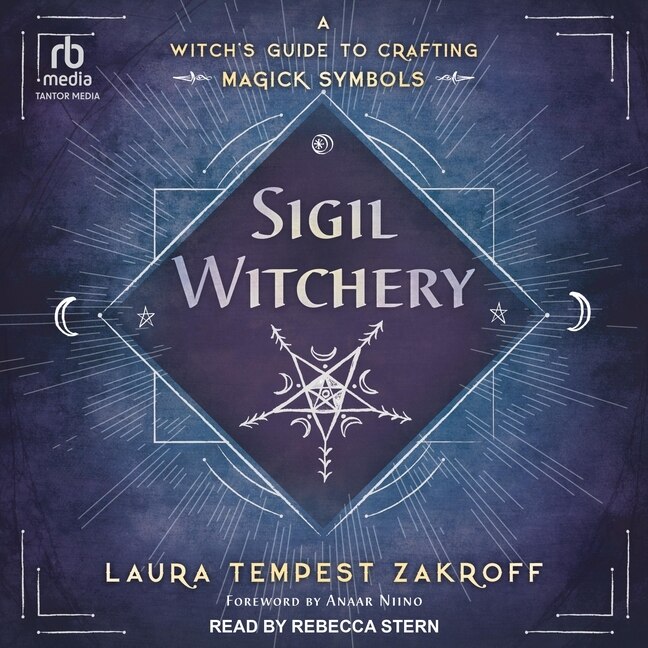 Sigil Witchery: A Witch's Guide to Crafting Magick Symbols