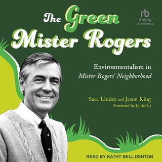 The Green Mister Rogers: Environmentalism in Mister Rogers' Neighborhood