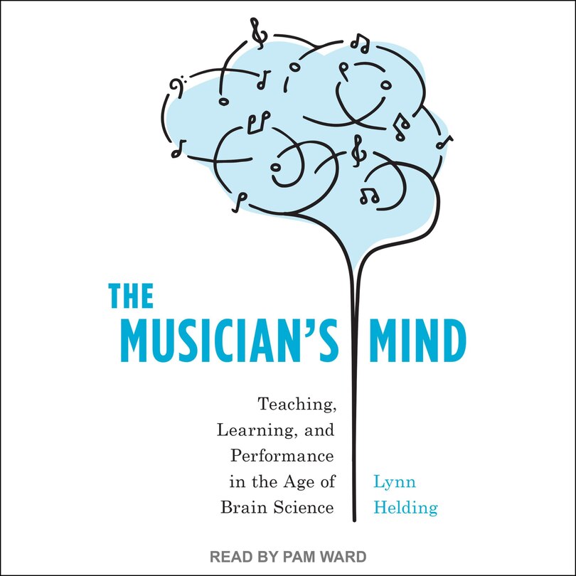 The Musician's Mind: Teaching, Learning, and Performance in the Age of Brain Science