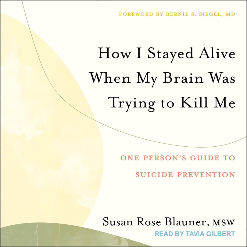 How I Stayed Alive When My Brain Was Trying to Kill Me: One Person's Guide to Suicide Prevention