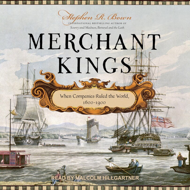 Merchant Kings: When Companies Ruled the World, 1600-1900