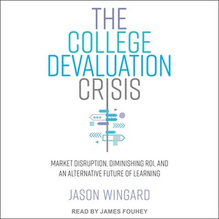 The College Devaluation Crisis: Market Disruption, Diminishing ROI, and an Alternative Future of Learning