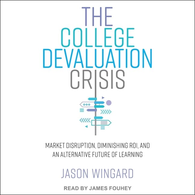 The College Devaluation Crisis: Market Disruption, Diminishing ROI, and an Alternative Future of Learning