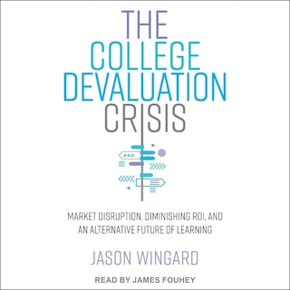 The College Devaluation Crisis: Market Disruption, Diminishing ROI, and an Alternative Future of Learning