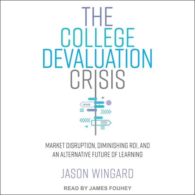 The College Devaluation Crisis: Market Disruption, Diminishing ROI, and an Alternative Future of Learning