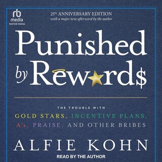 Punished By Rewards: Twenty-Fifth Anniversary Edition: The Trouble with Gold Stars, Incentive Plans, A's, Praise, and Other Bribes