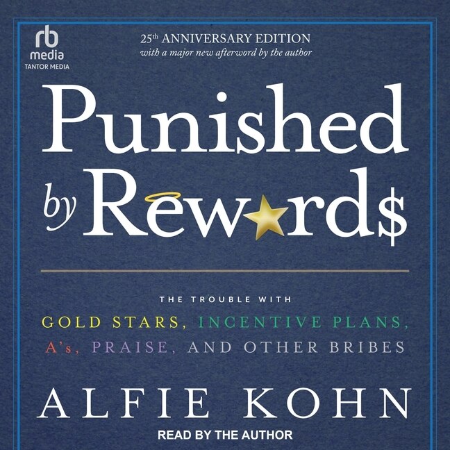 Punished By Rewards: Twenty-Fifth Anniversary Edition: The Trouble with Gold Stars, Incentive Plans, A's, Praise, and Other Bribes