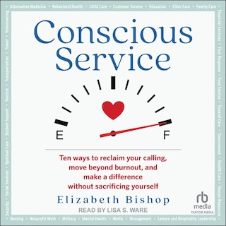 Conscious Service: Ten ways to reclaim your calling, move beyond burnout, and make a difference without sacrificing yourself