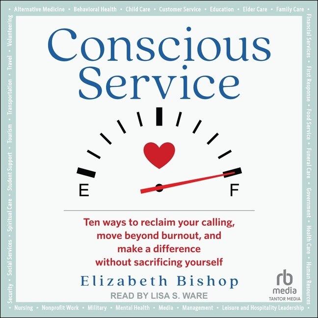 Conscious Service: Ten ways to reclaim your calling, move beyond burnout, and make a difference without sacrificing yourself