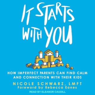 It Starts with You: How Imperfect Parents Can Find Calm and Connection with Their Kids