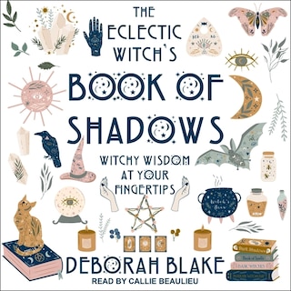 The Eclectic Witch's Book Of Shadows: Witchy Wisdom At Your Fingertips