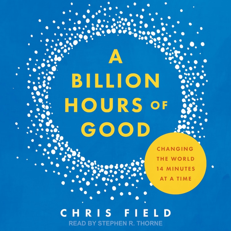 A Billion Hours Of Good: Changing The World 14 Minutes At A Time