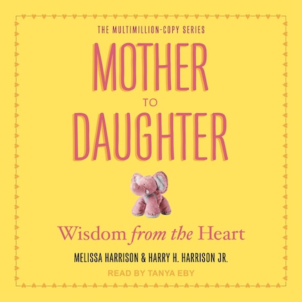 Mother to Daughter: Wisdom from the Heart