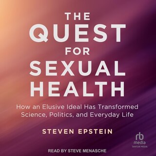 The Quest for Sexual Health: How an Elusive Ideal Has Transformed Science, Politics, and Everyday Life