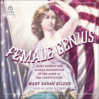 Female Genius: Eliza Harriot and George Washington at the Dawn of the Constitution