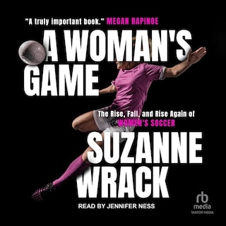 A Woman's Game: The Rise, Fall and Rise Again of Women's Soccer