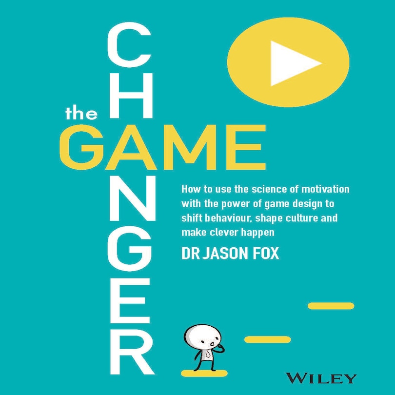 The Game Changer: How to Use the Science of Motivation With the Power of Game Design to Shift Behaviour, Shape Culture and Make Clever Happen