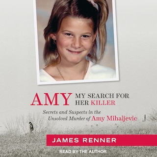 Amy: My Search for Her Killer: Secrets and Suspects in the Unsolved Murder of Amy Mihaljevic