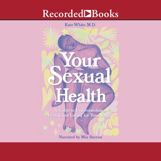 Your Sexual Health: A Guide to Understanding, Loving and Caring for Your Body