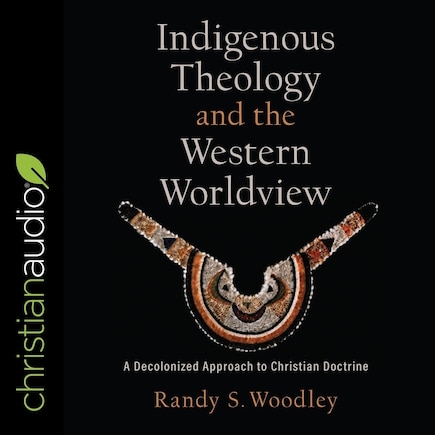 Indigenous Theology and the Western Worldview: A Decolonized Approach to Christian Doctrine