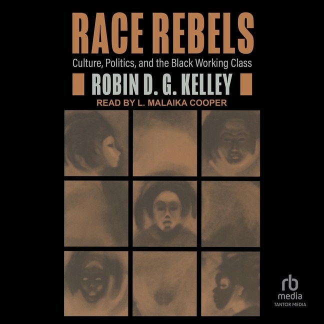 Race Rebels: Culture, Politics, and the Black Working Class