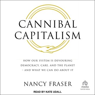 Cannibal Capitalism: How our System is Devouring Democracy, Care, and the Planet – and What We Can Do About It