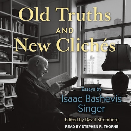 Old Truths and New Clichés: Essays by Isaac Bashevis Singer