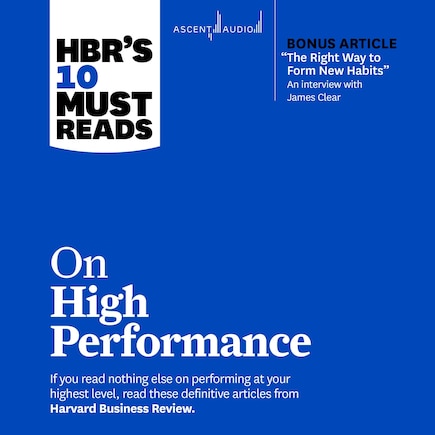 HBR's 10 Must Reads on High Performance (with bonus article The Right Way to Form New Habits” An interview with James Clear): With Bonus Article The Right Way to Form New Habits” An Interview with James Clear