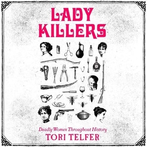 Lady Killers: Deadly Women Throughout History